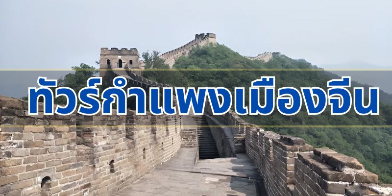 ทำไมกำแพงเมืองจีนถึงเป็นจุดหมายปลายทางยอดนิยม?