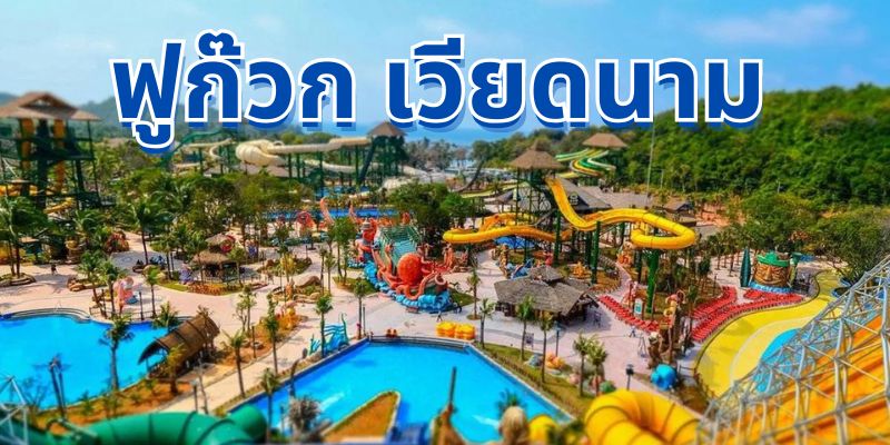 ฟูก๊วก เวียดนาม – สวรรค์แห่งการพักผ่อนพร้อมความงามทางธรรมชาติอันน่าหลงใหล