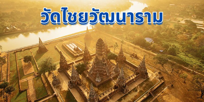 วัดไชยวัฒนาราม: มรดกแห่งอยุธยา สถานที่ท่องเที่ยวสุดยิ่งใหญ่