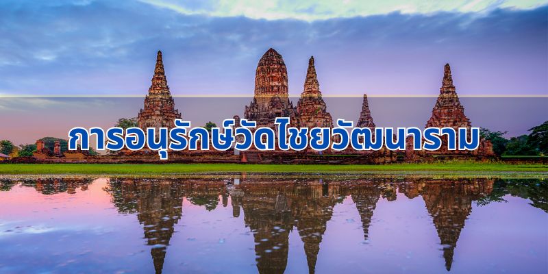 การอนุรักษ์และความท้าทายของวัดไชยวัฒนาราม