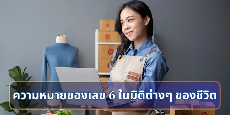 ความหมายของเลข 6 ในมิติต่างๆ ของชีวิต