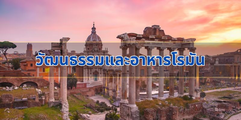 สัมผัสวัฒนธรรมและอาหารโรมัน