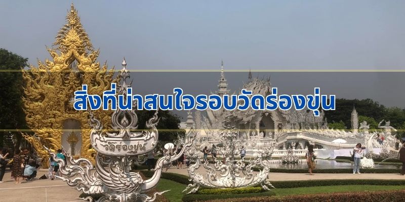 สิ่งที่น่าสนใจรอบวัดร่องขุ่น